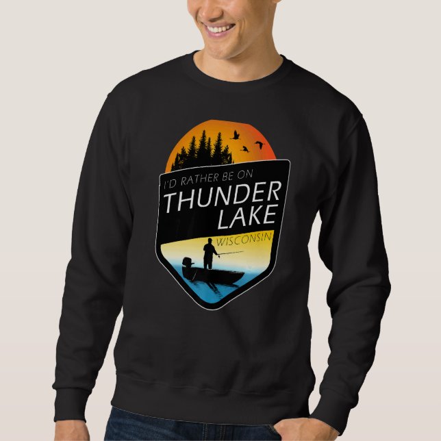 I'd Rather Be On Thunder Lake Wisconsin Fishing Sweatshirt (Front)