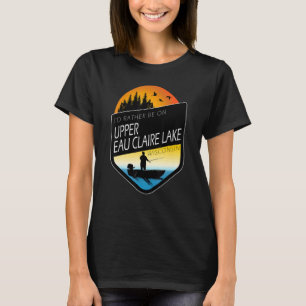 I'd Rather Be On Upper Eau Claire Lake Wisconsin F T-Shirt