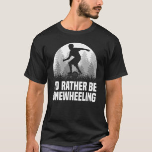I'd Rather Be Onwheeling One Wheel T-Shirt