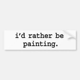 i'd rather be painting. bumper sticker