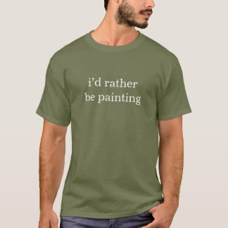 I'd Rather Be Painting Funny Artist  T-Shirt