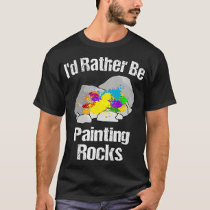Id Rather Be Painting Rocks T-Shirt