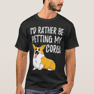 Id Rather Be Petting My Corgi Pembroke Welsh Corgi T-Shirt