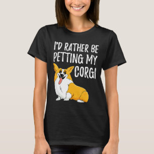 Id Rather Be Petting My Corgi Pembroke Welsh Corgi T-Shirt