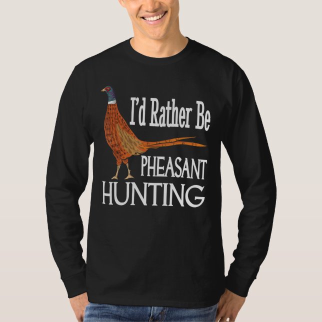 I'd Rather Be Pheasant Hunting  Pheasant Hunter T-Shirt (Front)