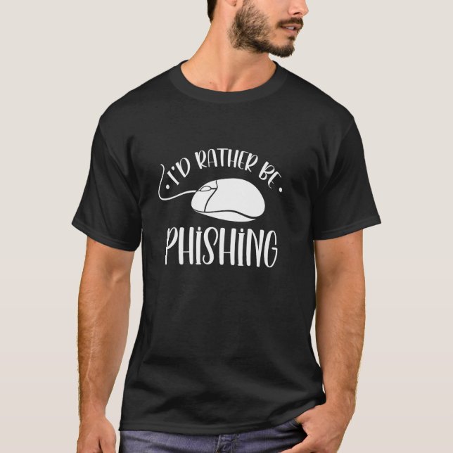 I'd Rather Be Phishing Computer Hacking Hack Hacke T-Shirt (Front)
