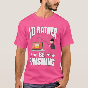 I'd Rather Be Phishing Hacker Hacking Cybersecurit T-Shirt
