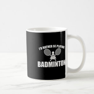 I'd Rather Be Playing Badminton Coffee Mug