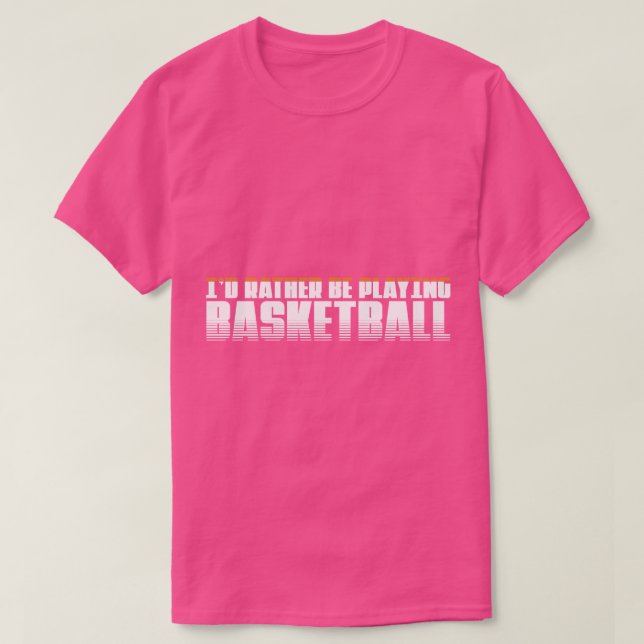 Id rather be playing basketball Perfect present T-Shirt (Design Front)