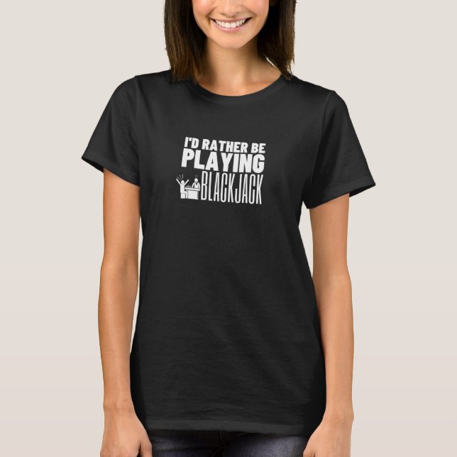 I'd Rather Be Playing Blackjack  1 T-Shirt (Front)