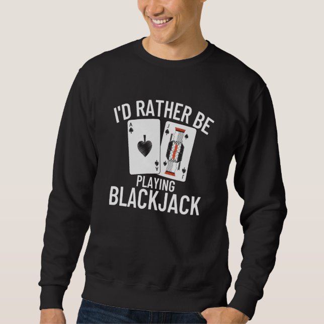 I'd Rather Be Playing Blackjack  4 Sweatshirt (Front)