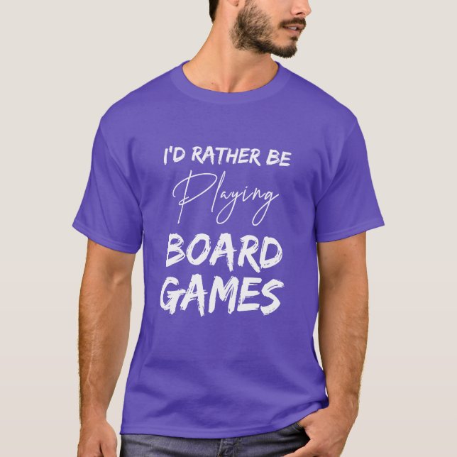 Id rather be playing board games Games geeky funny T-Shirt (Front)