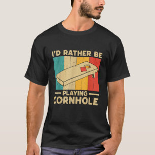 I'd Rather Be Playing Cornhole Funny Cornhole T-Shirt