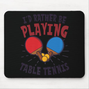 I'd Rather Be Playing Design Table Tennis Mouse Mat
