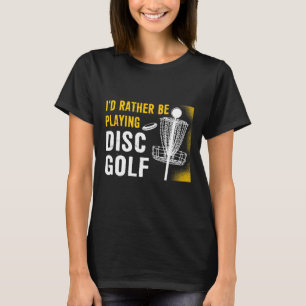 I'd Rather Be Playing Disc Golf - Disc Golfing T-Shirt