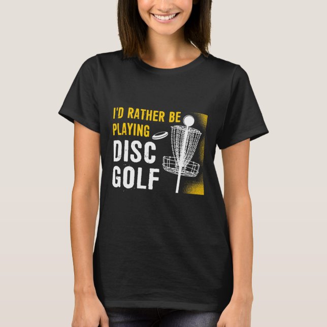 I'd Rather Be Playing Disc Golf - Disc Golfing  T-Shirt (Front)