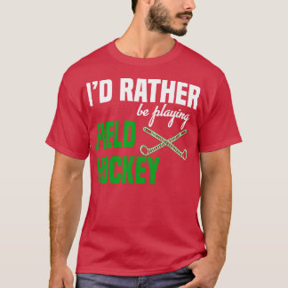 Id Rather Be Playing Field Hockey T-Shirt