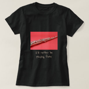 I'd rather be playing flute music slogan T-Shirt