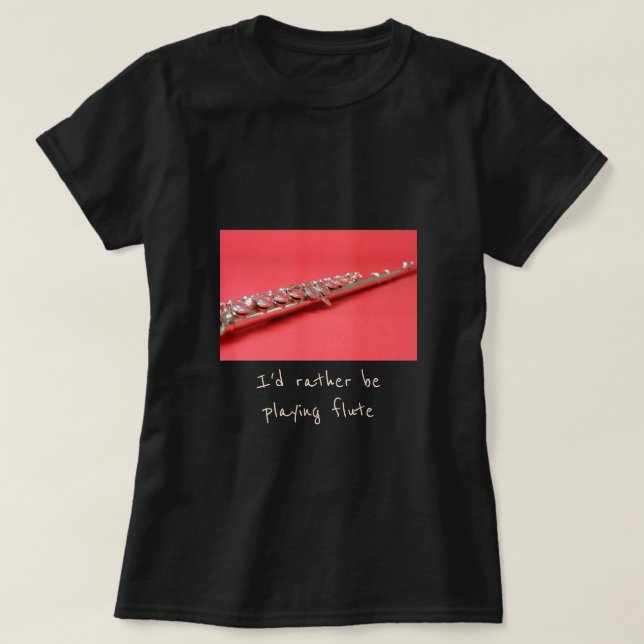 I'd rather be playing flute music slogan T-Shirt (Design Front)