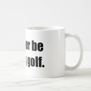 I'd Rather Be Playing Golf Coffee Mug