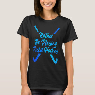 I'd Rather Be Playing Hockey Field Hockey Player S T-Shirt