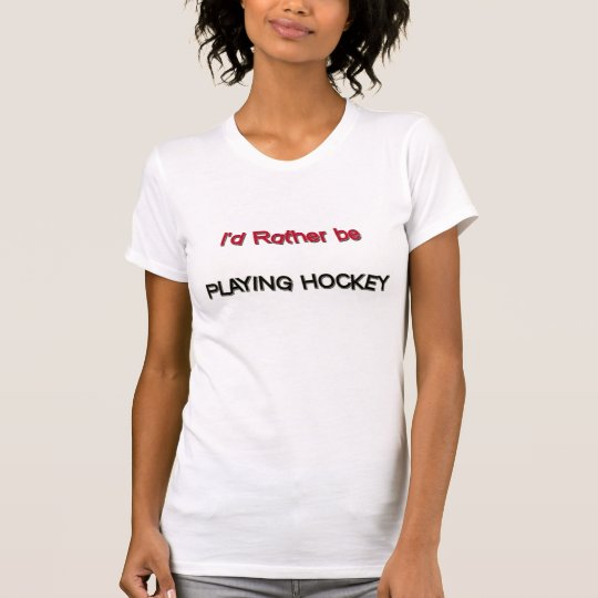 I'd Rather Be Playing Hockey T-Shirt