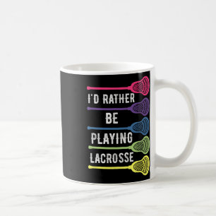 I'd Rather Be Playing Lacrosse Cool Lacrosse Playe Coffee Mug