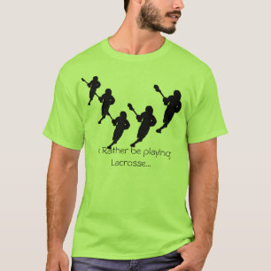 I'd rather be playing Lacrosse... T-Shirt