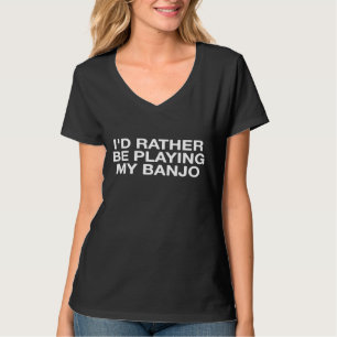 Id Rather Be Playing My Banjo Banjo Player T-Shirt