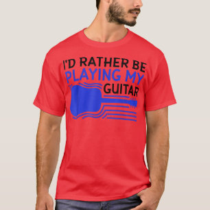 Id rather be playing my guitar 1801 T-Shirt