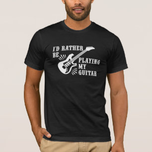 I'd Rather Be Playing My Guitar T-Shirt