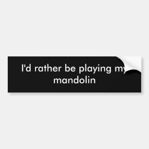 I'd rather be playing my mandolin bumper sticker