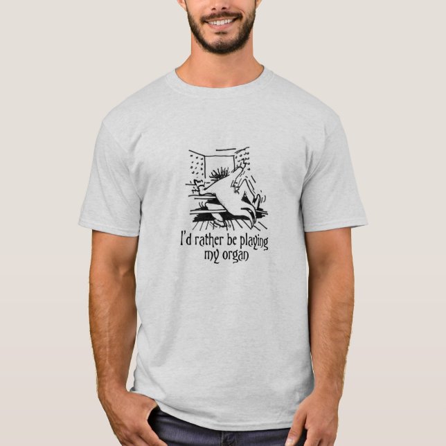 I'd rather be playing my organ t-shirt (Front)