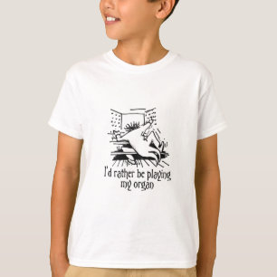 I'd rather be playing my organ! T-Shirt