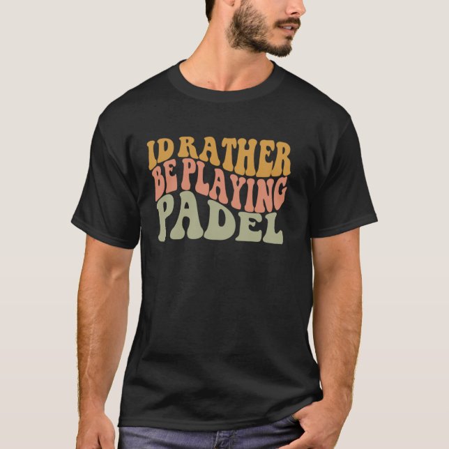 I'd Rather Be Playing Padel Funny Retro Racket Bal T-Shirt (Front)