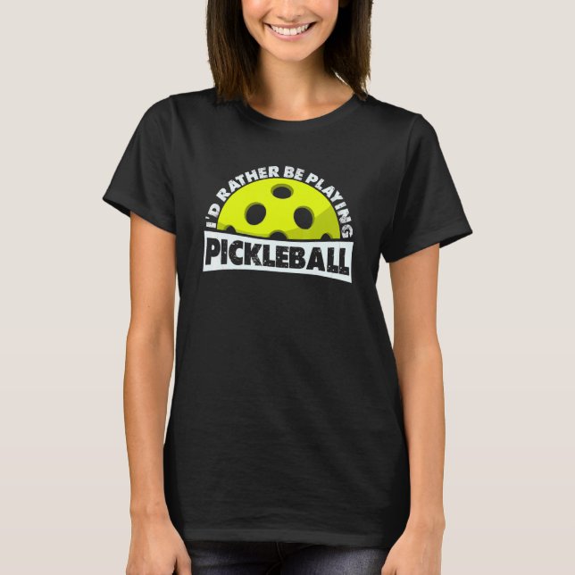 I'd Rather Be Playing Pickleball ,Funny Pickleball T-Shirt (Front)