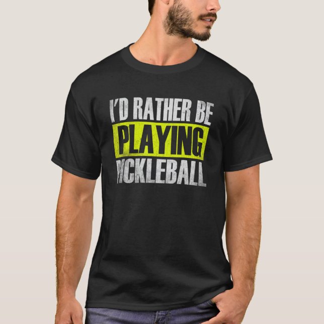 I'd Rather Be Playing Pickleball ,Funny Pickleball T-Shirt (Front)