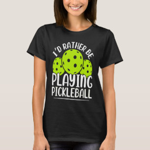 I'd Rather Be Playing Pickleball Funny Player Rack T-Shirt