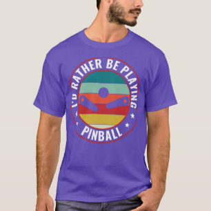 Id Rather Be Playing Pinball Machines Retro Arcade T-Shirt