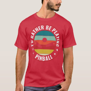 Id Rather Be Playing Pinball Machines Retro Arcade T-Shirt