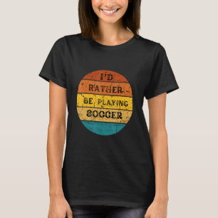I'd Rather Be Playing Soccer Vintage Retro T-Shirt