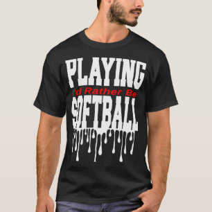 I'd Rather Be Playing Softball T-Shirt