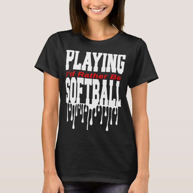I'd Rather Be Playing Softball T-Shirt (Front)