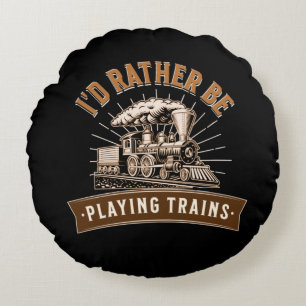 I'd Rather Be Playing Steam Trains Railroad Engine Round Cushion