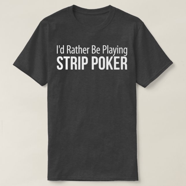 I'd Rather Be Playing Strip Poker -  T-Shirt (Design Front)