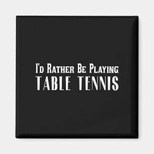 I'd Rather Be Playing Table Tennis T For Men Wome Magnet