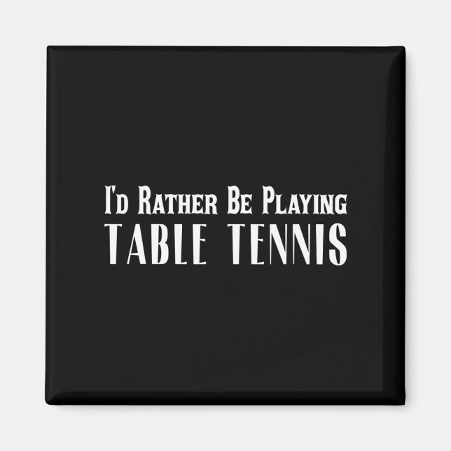 I'd Rather Be Playing Table Tennis T  For Men Wome Magnet (Front)