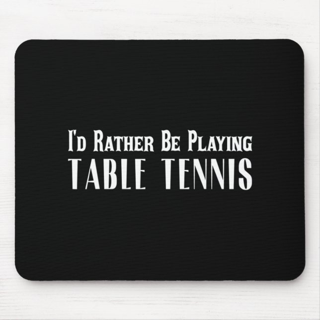 I'd Rather Be Playing Table Tennis T  For Men Wome Mouse Mat (Front)