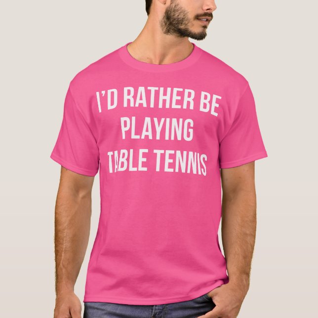 I'D Rather Be Playing Table Tennis - T-Shirt (Front)