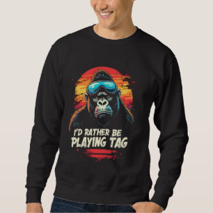 I'D RATHER BE PLAYING TAG Gorilla Sweatshirt
